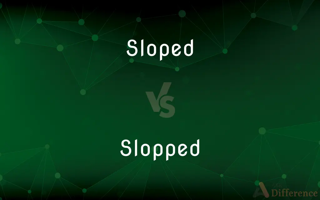 Sloped vs. Slopped — What's the Difference?