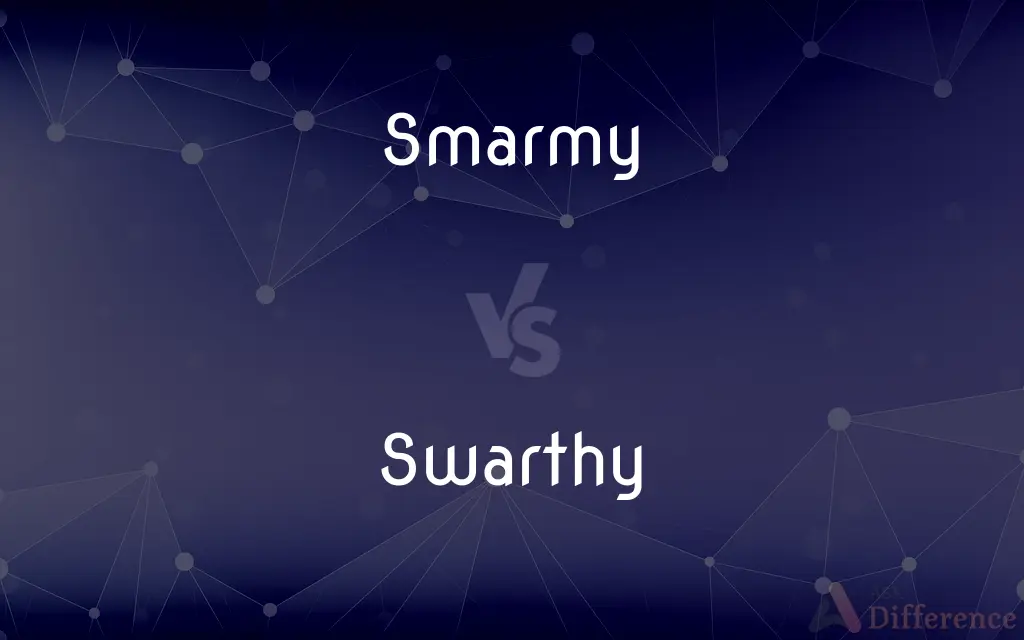 Smarmy vs. Swarthy — What's the Difference?