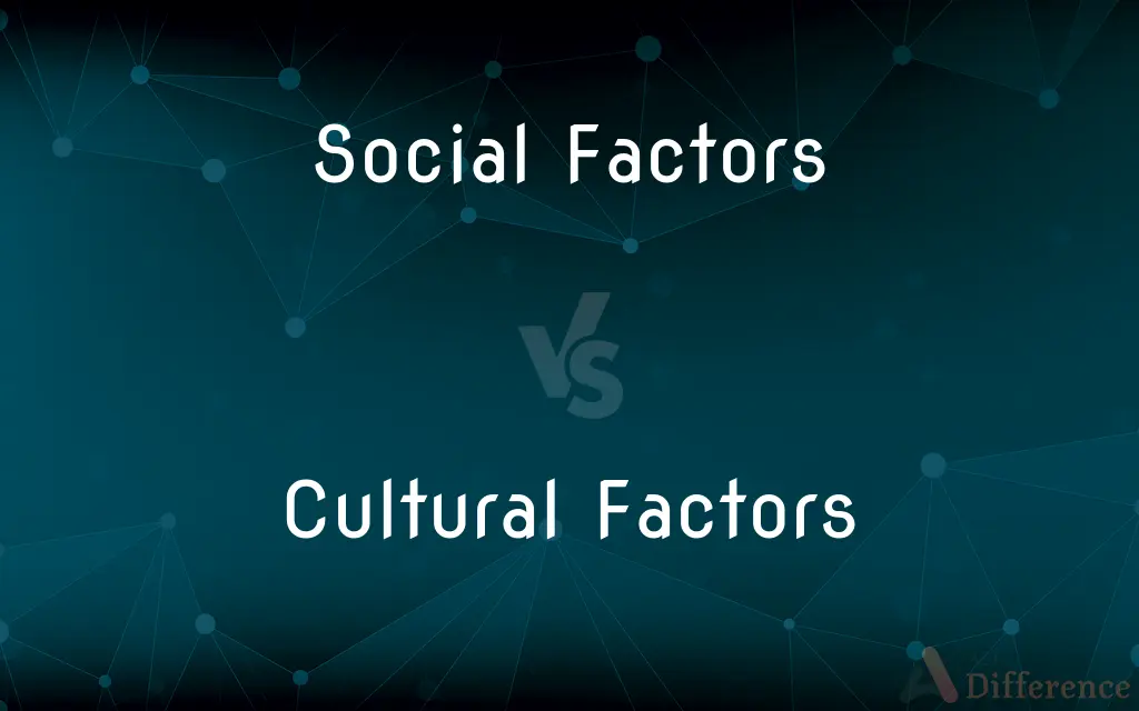 Social Factors vs. Cultural Factors — What's the Difference?