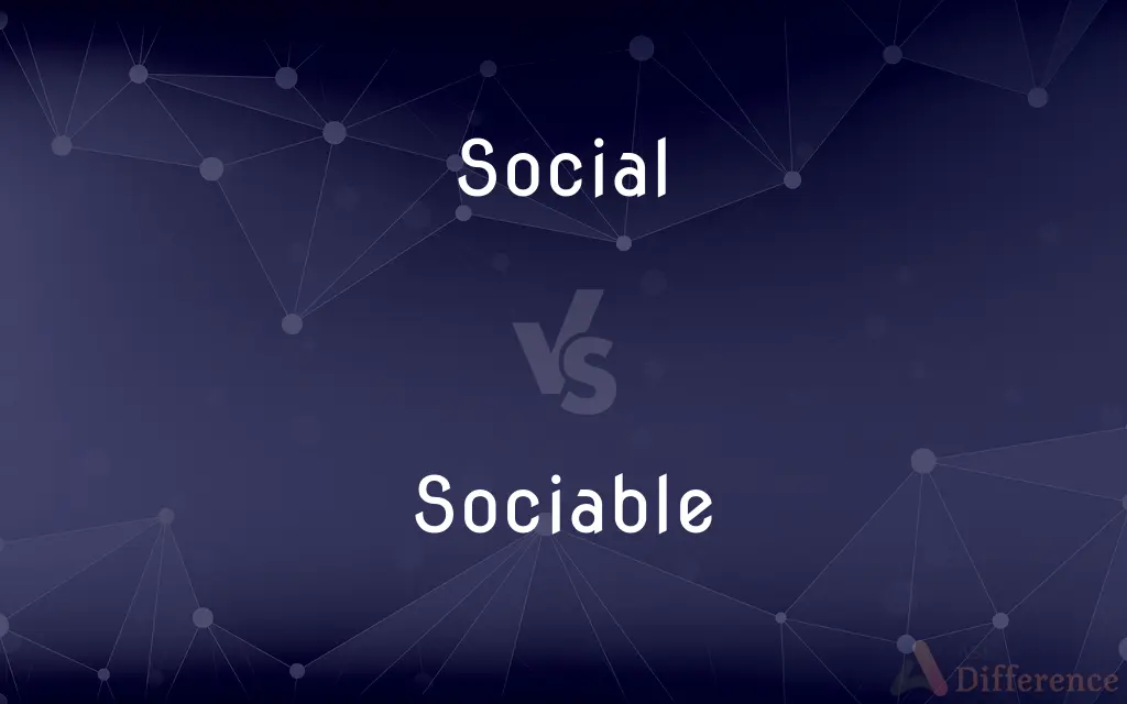 Social vs. Sociable — What's the Difference?