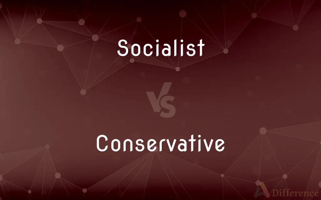 Socialist vs. Conservative — What's the Difference?