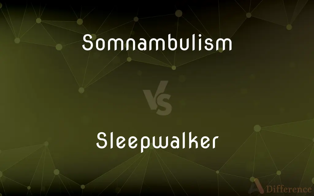 Somnambulism vs. Sleepwalker — What's the Difference?