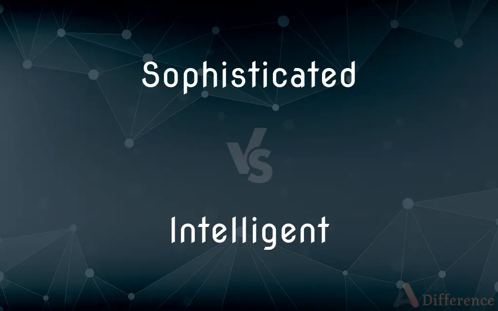 Sophisticated vs. Intelligent — What's the Difference?