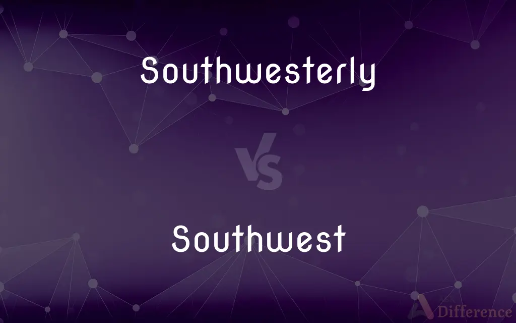 Southwesterly vs. Southwest — What's the Difference?