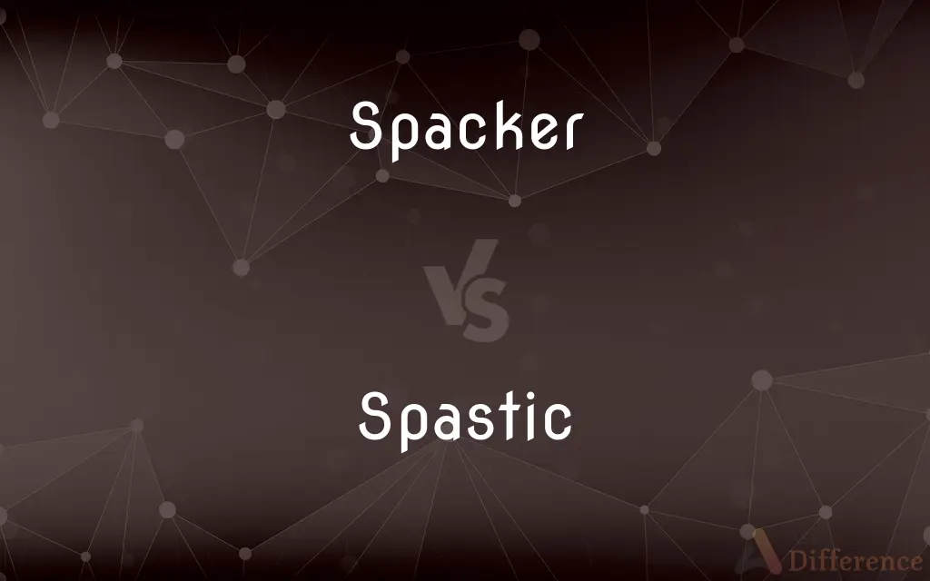 Spacker vs. Spastic — What's the Difference?