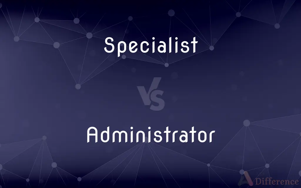 Specialist vs. Administrator — What's the Difference?