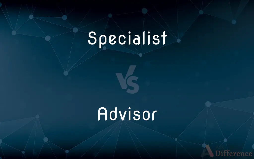 Specialist vs. Advisor — What's the Difference?