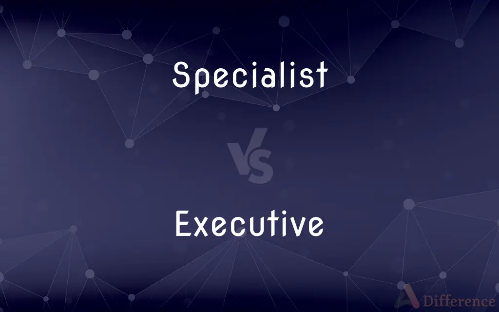 Specialist vs. Executive — What's the Difference?