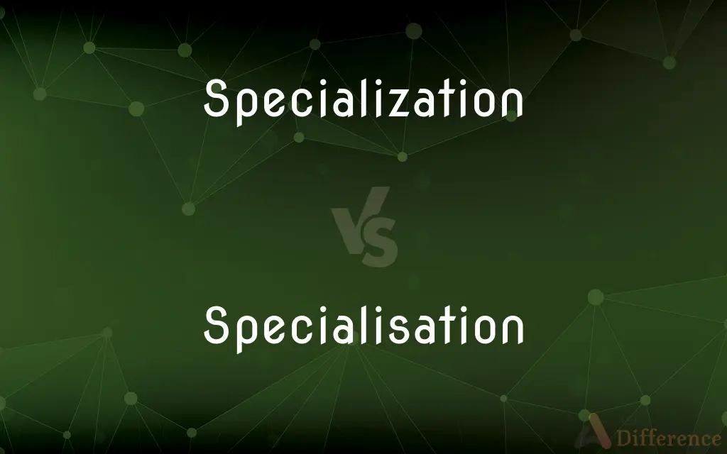 Specialization vs. Specialisation — What's the Difference?