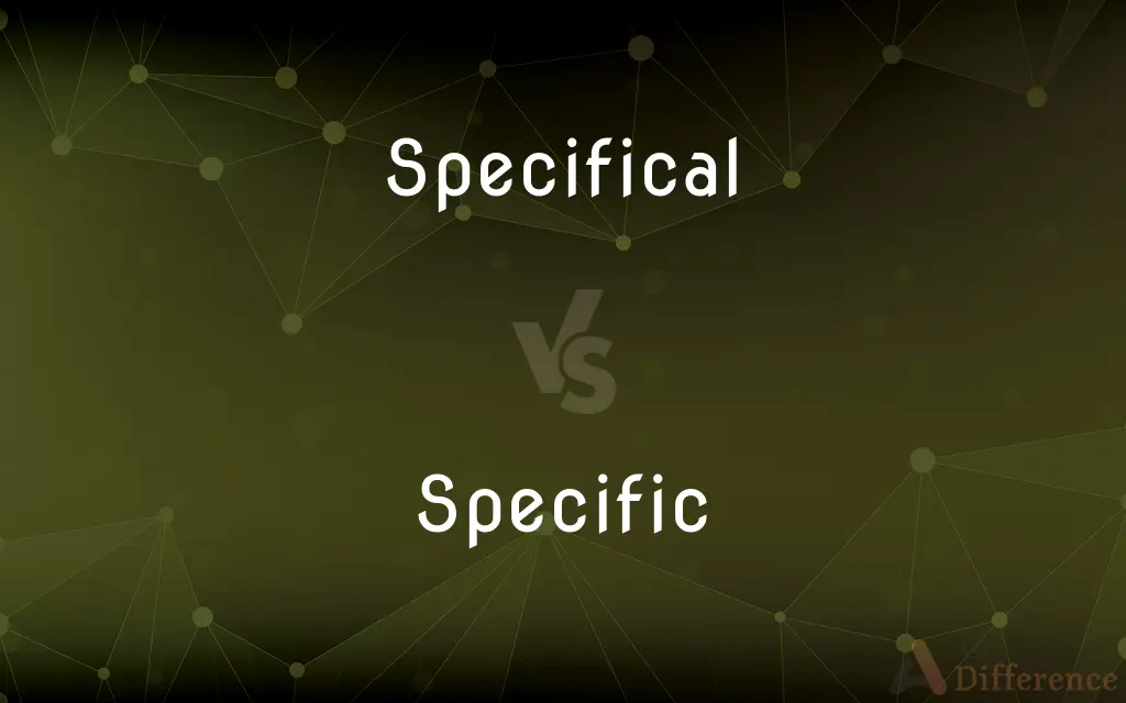 Specifical vs. Specific — What's the Difference?