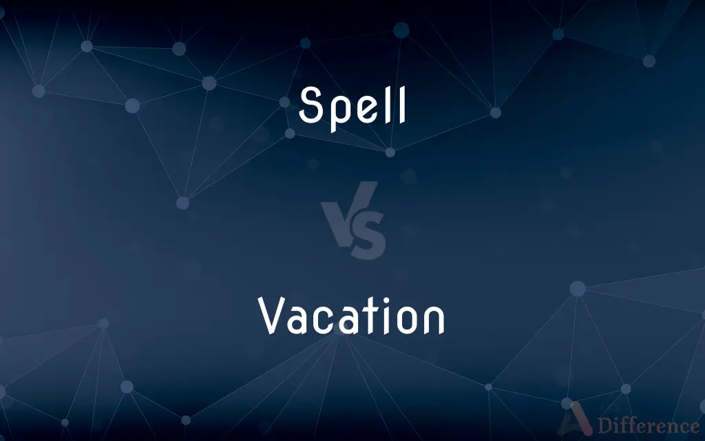 Spell vs. Vacation — What's the Difference?