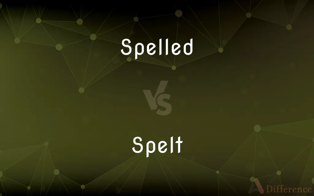 Spelled vs. Spelt — What's the Difference?