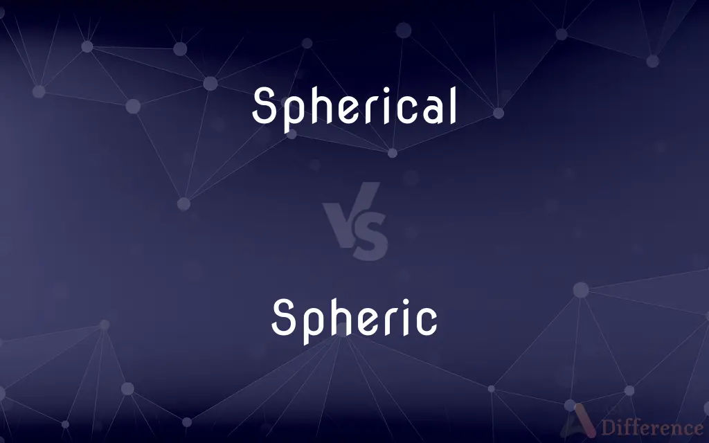 Spherical vs. Spheric — What's the Difference?