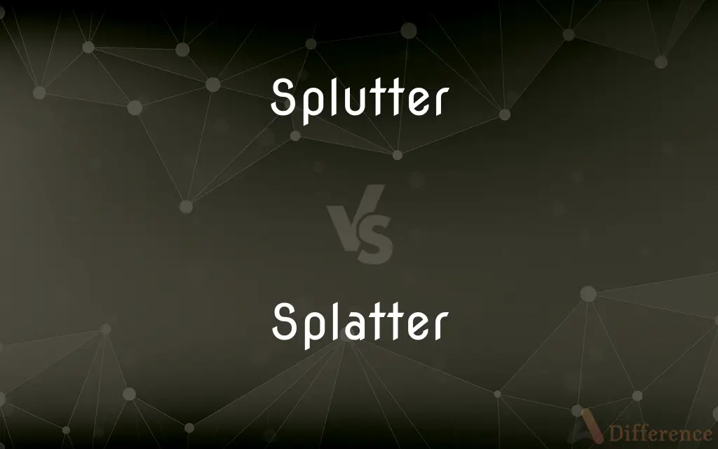 Splutter vs. Splatter — What's the Difference?