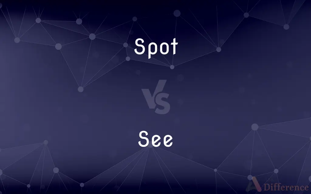 Spot vs. See — What's the Difference?