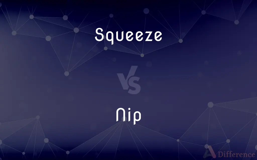 Squeeze vs. Nip — What's the Difference?