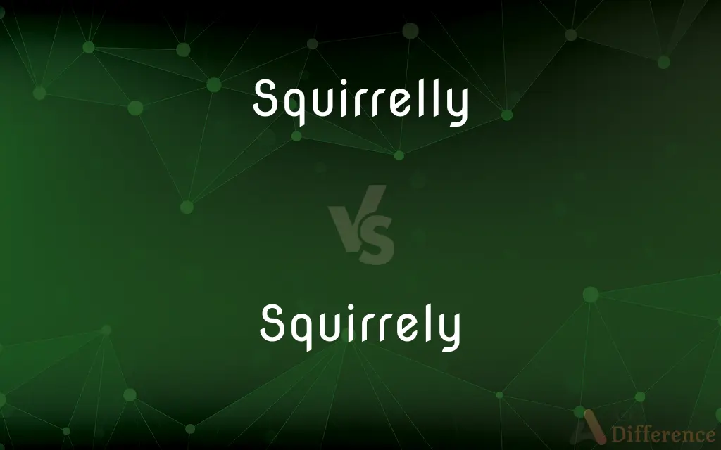 Squirrelly vs. Squirrely — What's the Difference?