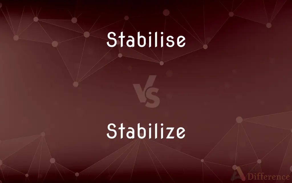 Stabilise vs. Stabilize — What's the Difference?