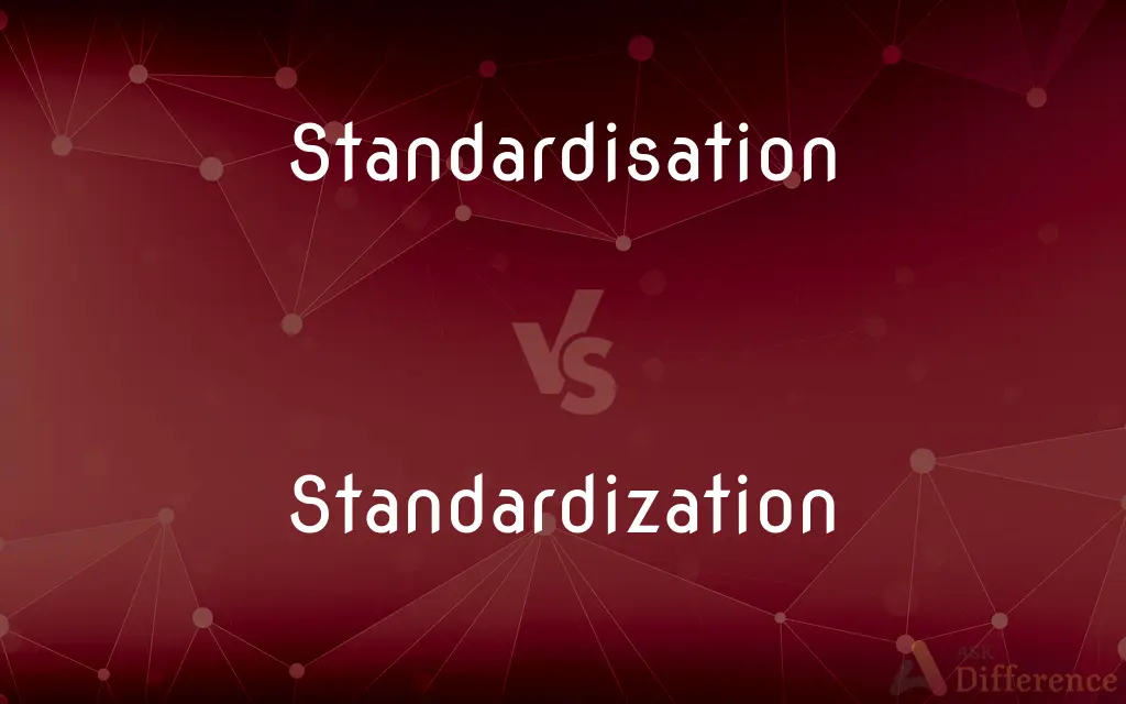 Standardisation vs. Standardization — What's the Difference?