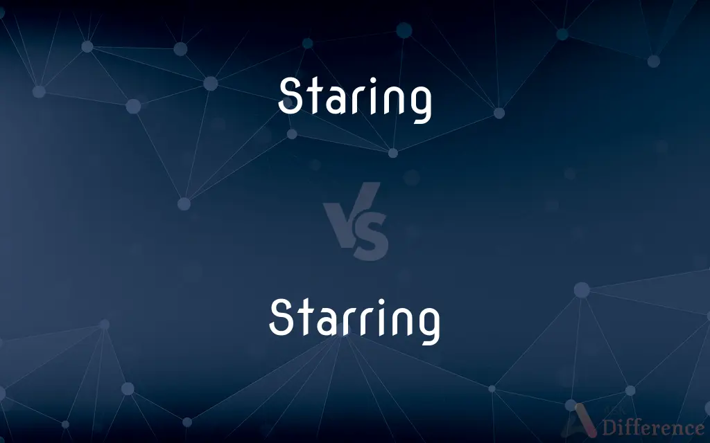 Staring vs. Starring — What's the Difference?