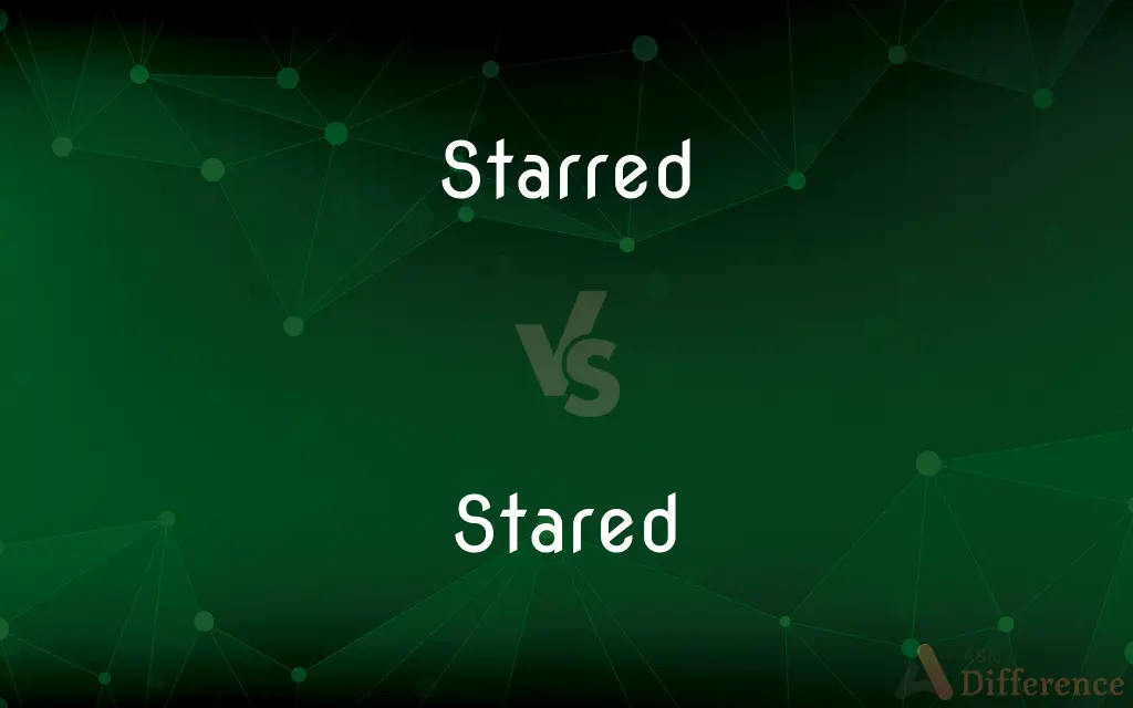 Starred vs. Stared — What's the Difference?