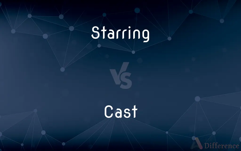 Starring vs. Cast — What's the Difference?
