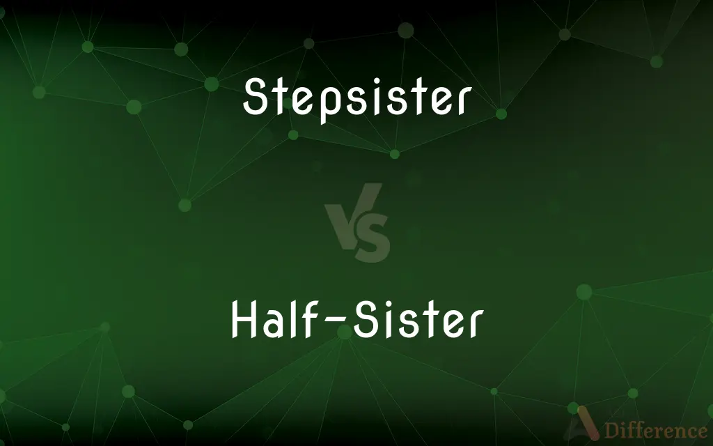 Stepsister vs. Half-Sister — What's the Difference?