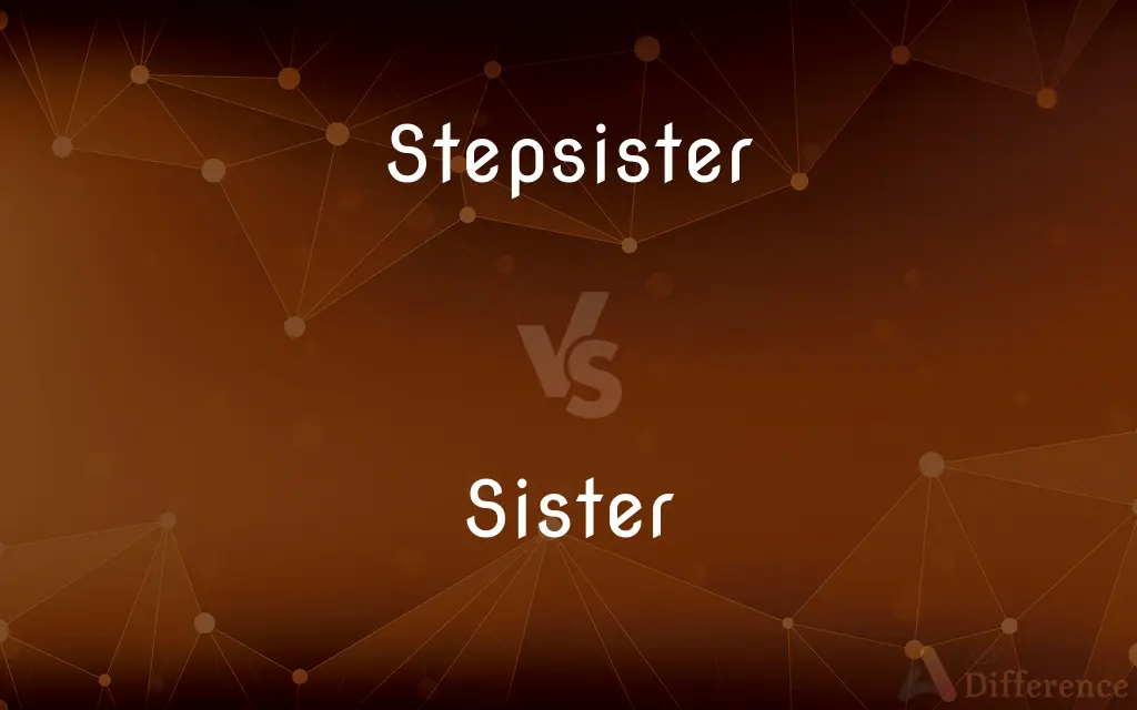 Stepsister vs. Sister — What's the Difference?
