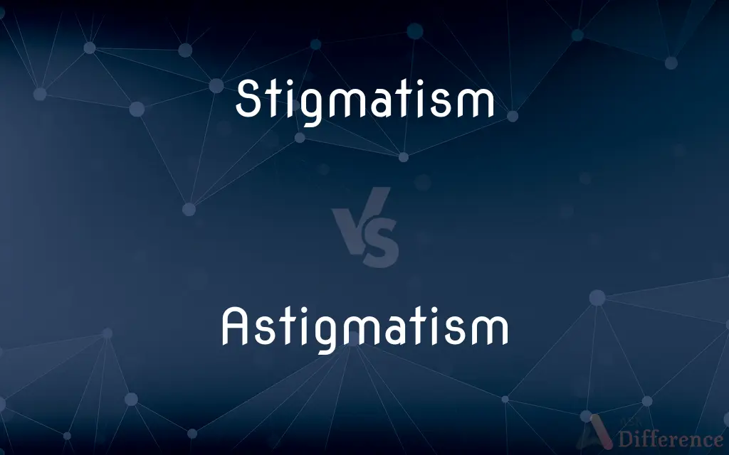 Stigmatism vs. Astigmatism — What's the Difference?