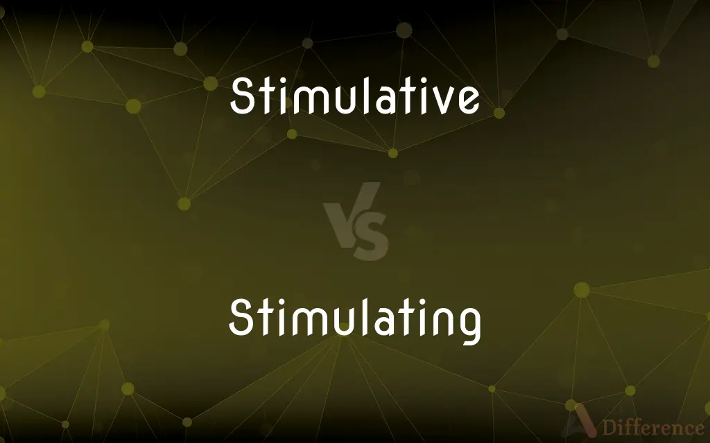 Stimulative vs. Stimulating — What's the Difference?