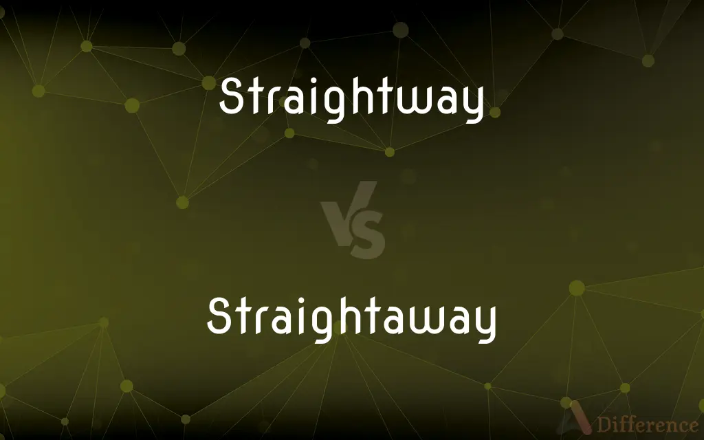Straightway vs. Straightaway — What's the Difference?