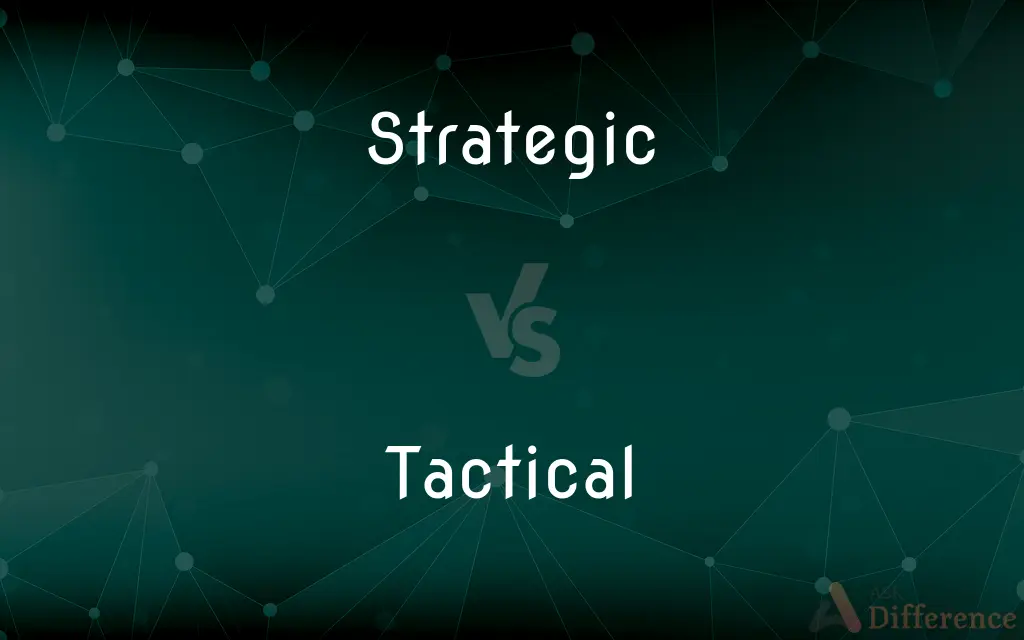 Strategic vs. Tactical — What's the Difference?