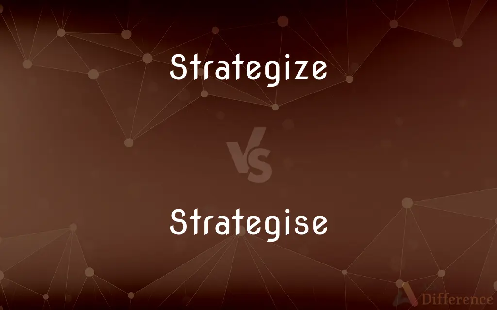 Strategize vs. Strategise — What's the Difference?