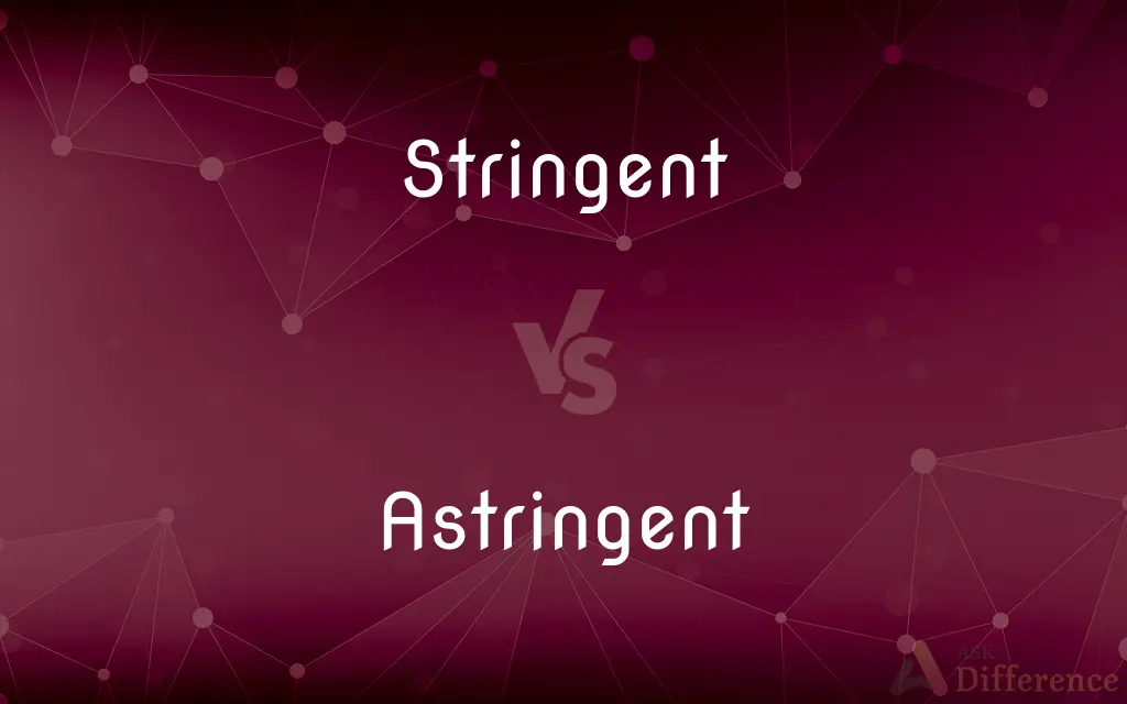 Stringent vs. Astringent — What's the Difference?
