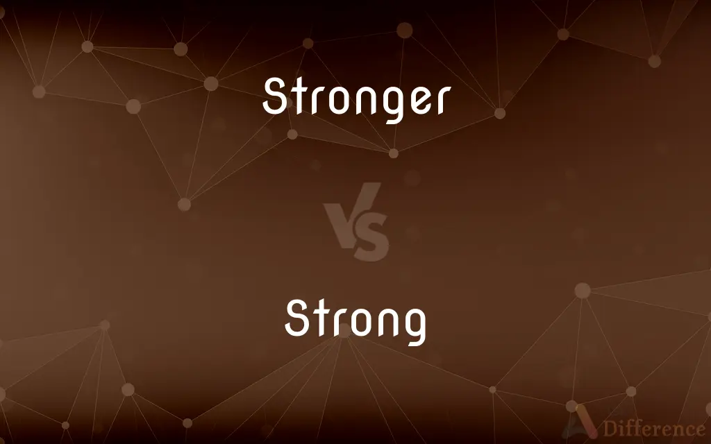 Stronger vs. Strong — What's the Difference?