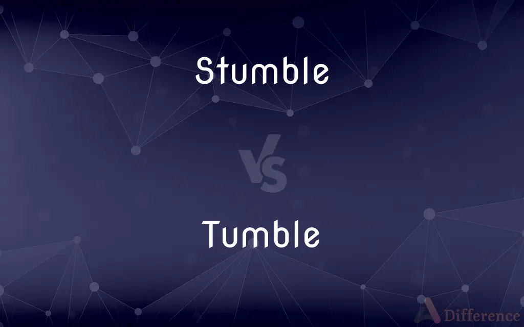 Stumble vs. Tumble — What's the Difference?