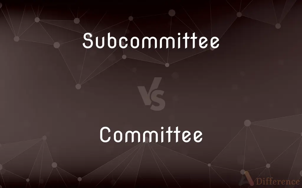 Subcommittee vs. Committee — What's the Difference?