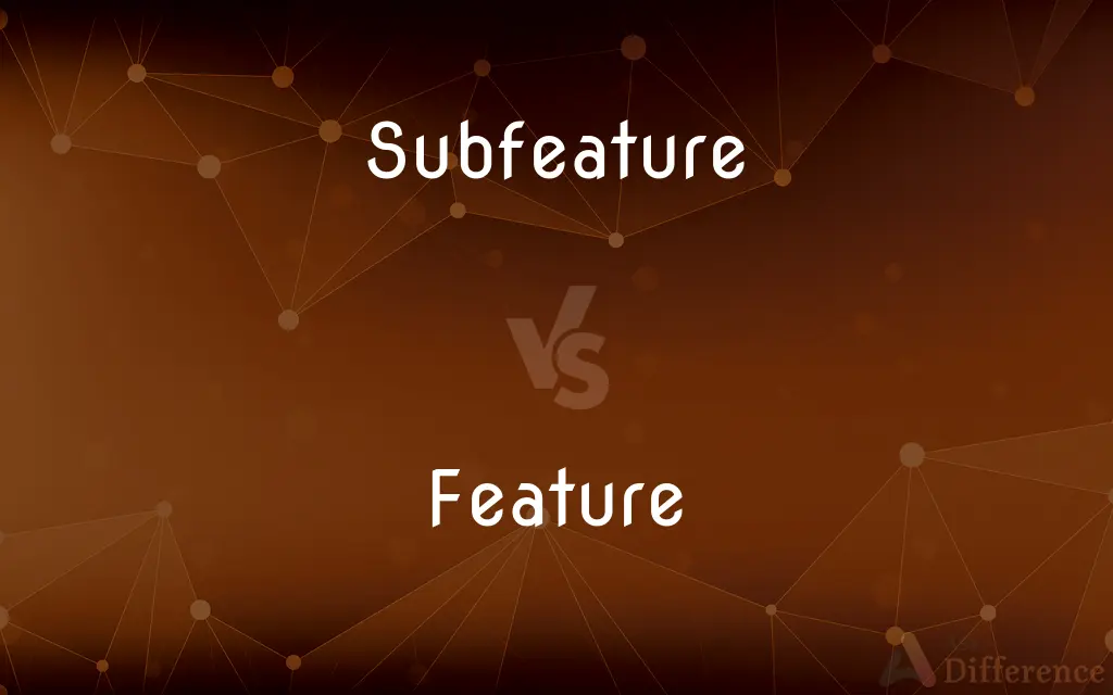 Subfeature vs. Feature — What's the Difference?