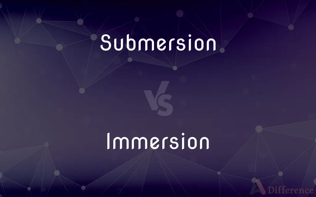 Submersion vs. Immersion — What's the Difference?