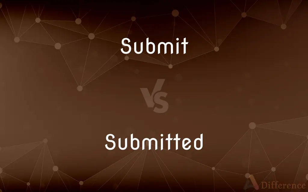 Submit vs. Submitted — What's the Difference?
