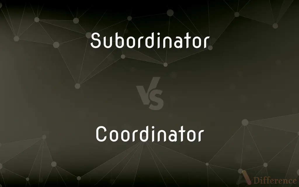 Subordinator vs. Coordinator — What's the Difference?