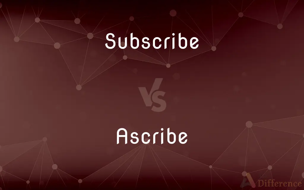 Subscribe vs. Ascribe — What's the Difference?