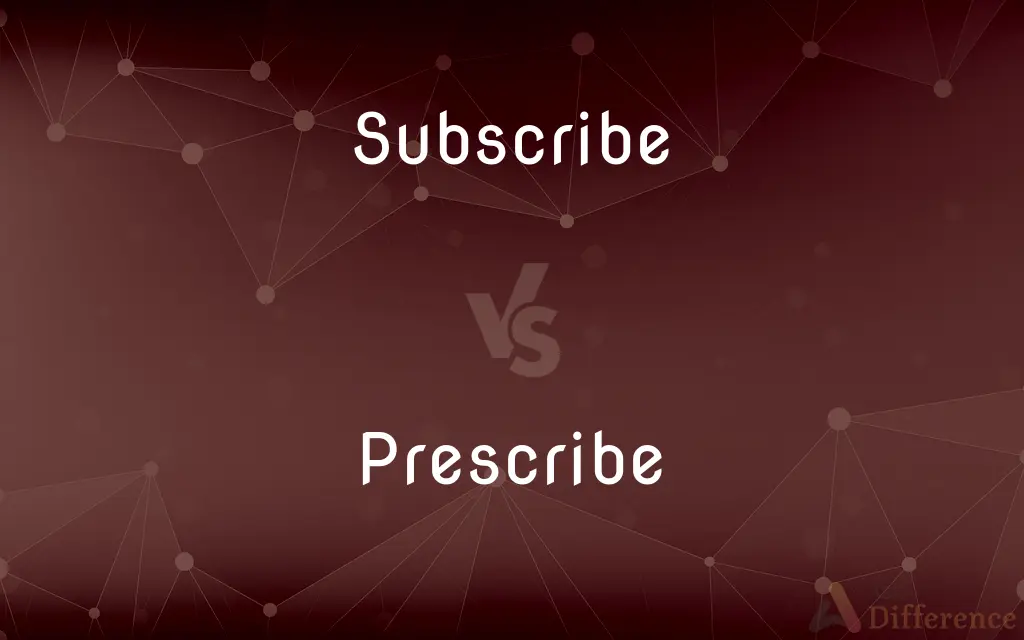 Subscribe vs. Prescribe — What's the Difference?