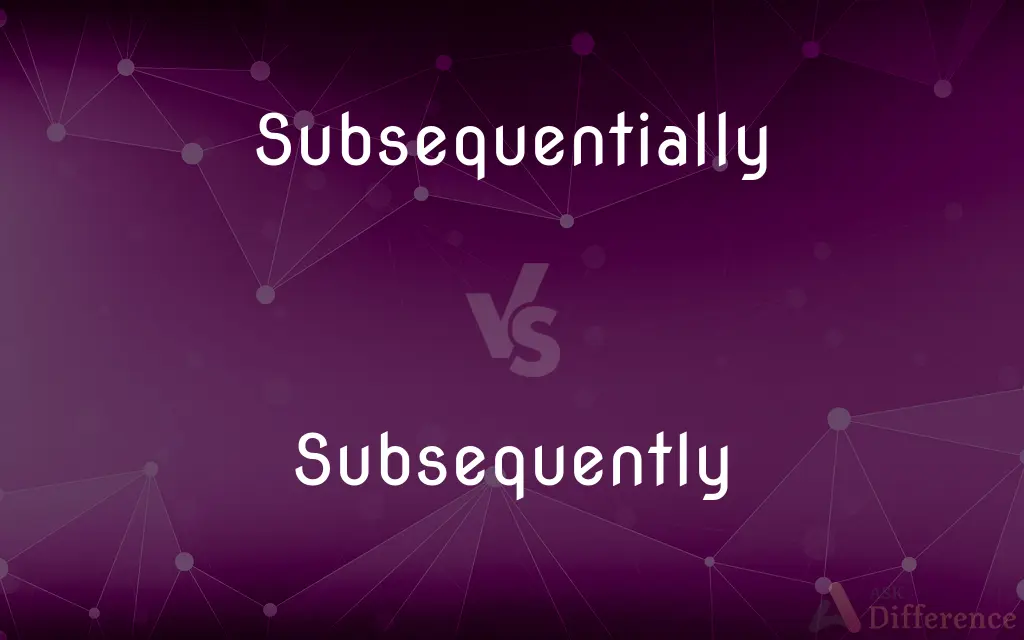 Subsequentially vs. Subsequently — Which is Correct Spelling?