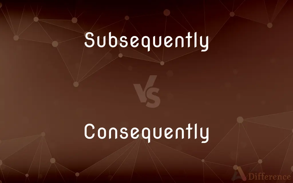 Subsequently vs. Consequently — What's the Difference?