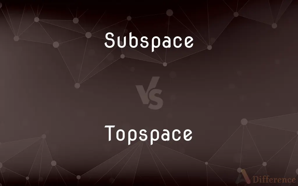 Subspace vs. Topspace — What's the Difference?