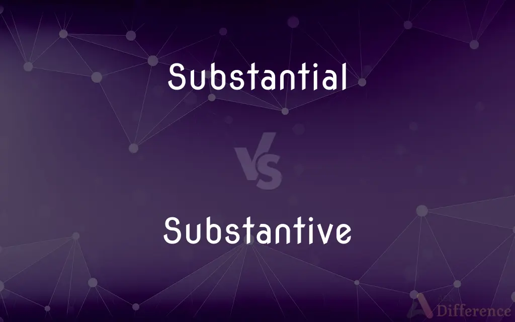 Substantial vs. Substantive — What's the Difference?