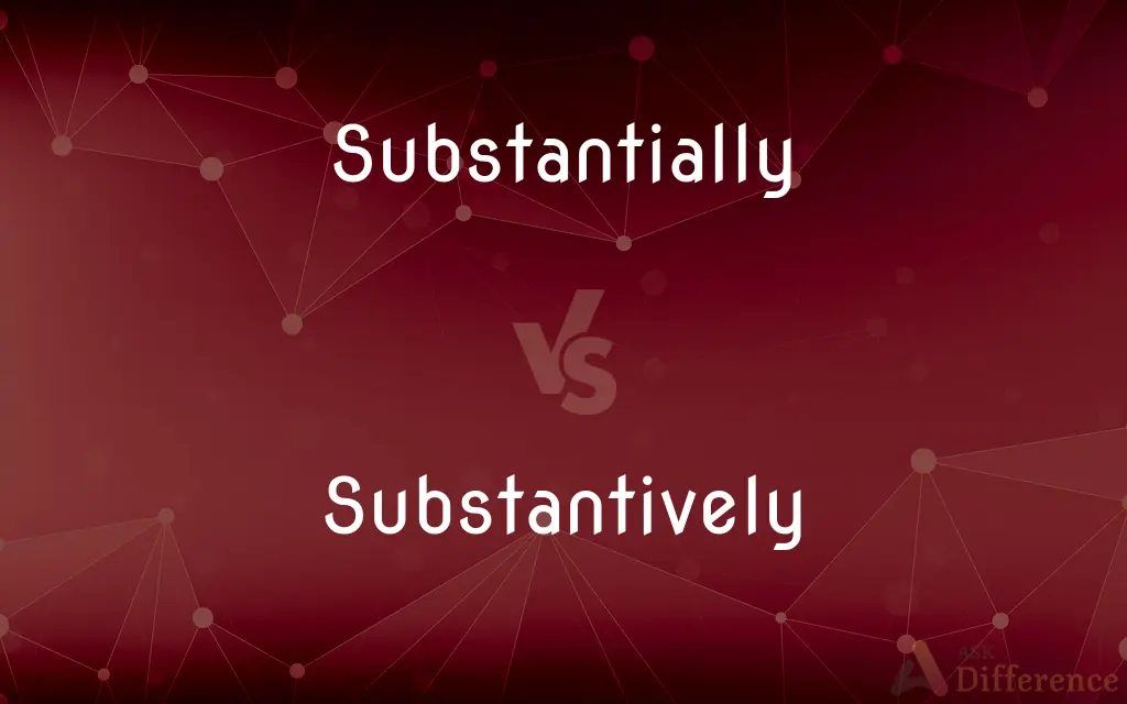 Substantially vs. Substantively — What's the Difference?