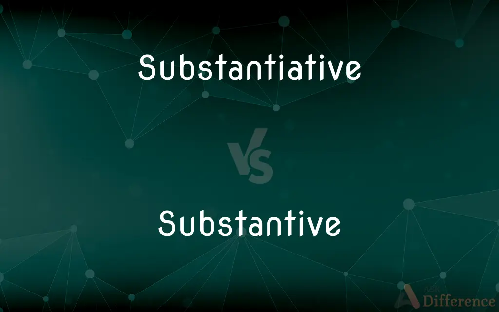 Substantiative vs. Substantive — What's the Difference?