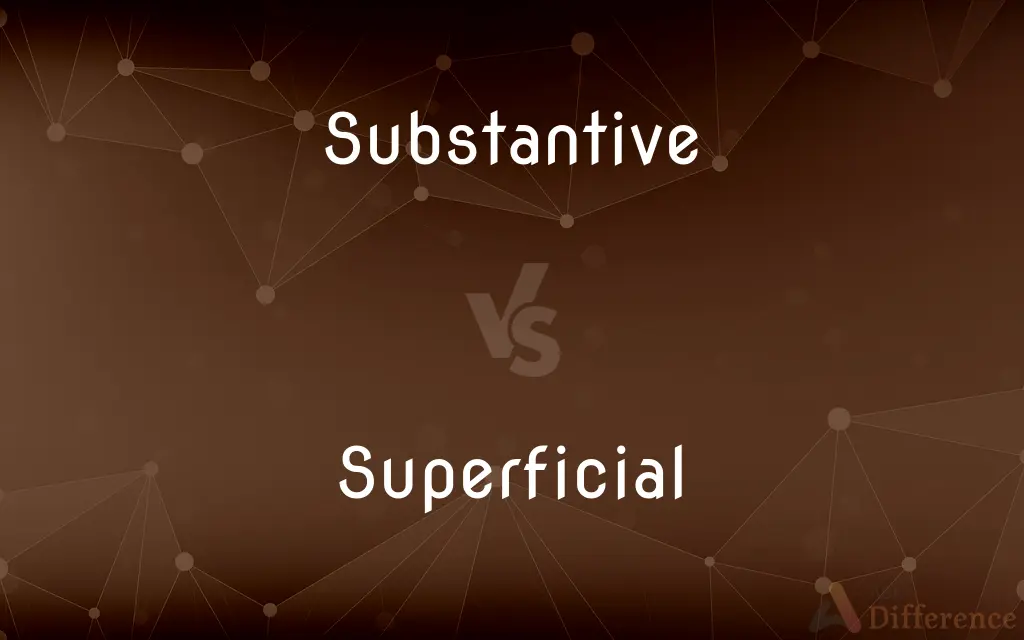 Substantive vs. Superficial — What's the Difference?